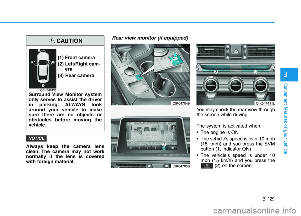 HYUNDAI GENESIS G70 2020 Owners Manual 3-129
Convenient features of your vehicle
3
Always keep the camera lens
clean. The camera may not work
normally if the lens is covered
with foreign material.You may check the rear view through
the scr HYUNDAI GENESIS G70 2020 Owners Manual 3-129
Convenient features of your vehicle
3
Always keep the camera lens
clean. The camera may not work
normally if the lens is covered
with foreign material.You may check the rear view through
the scr