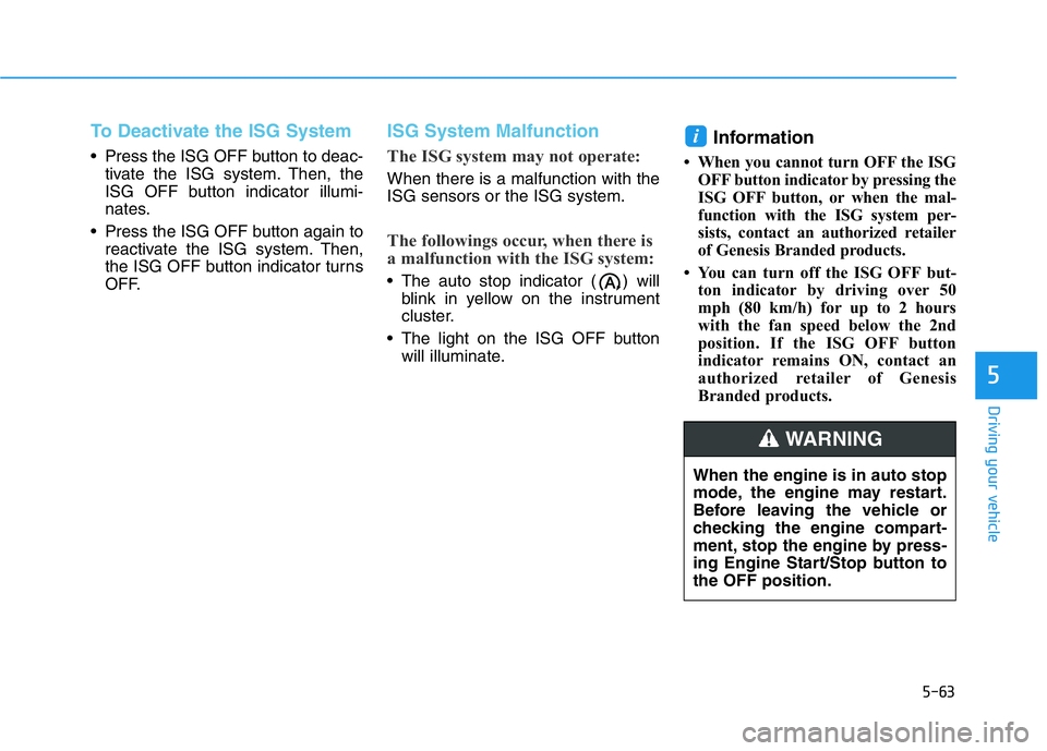 HYUNDAI GENESIS G70 2020 Owners Manual 5-63
Driving your vehicle
5
To Deactivate the ISG System
• Press the ISG OFF button to deac-
tivate the ISG system. Then, the
ISG OFF button indicator illumi-
nates.
• Press the ISG OFF button ag HYUNDAI GENESIS G70 2020 Owners Manual 5-63
Driving your vehicle
5
To Deactivate the ISG System
• Press the ISG OFF button to deac-
tivate the ISG system. Then, the
ISG OFF button indicator illumi-
nates.
• Press the ISG OFF button ag