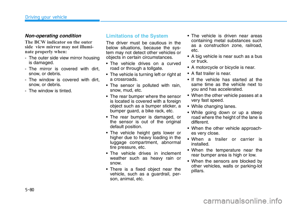HYUNDAI GENESIS G70 2020 Owners Manual 5-80
Driving your vehicle
Non-operating condition
The BCW indicator on the outer
side view mirror may not illumi-
nate properly when:
- The outer side view mirror housing
is damaged.
- The mirror is HYUNDAI GENESIS G70 2020 Owners Manual 5-80
Driving your vehicle
Non-operating condition
The BCW indicator on the outer
side view mirror may not illumi-
nate properly when:
- The outer side view mirror housing
is damaged.
- The mirror is
