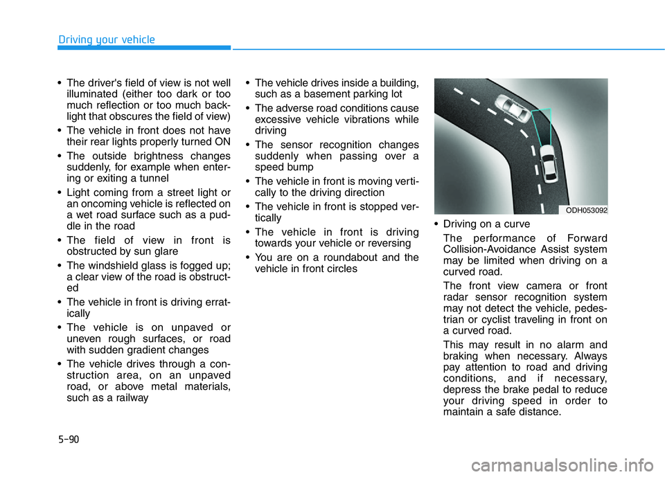 HYUNDAI GENESIS G70 2020 Owners Manual 5-90
Driving your vehicle
• The driver's field of view is not well
illuminated (either too dark or too
much reflection or too much back-
light that obscures the field of view)
• The vehicle in HYUNDAI GENESIS G70 2020 Owners Manual 5-90
Driving your vehicle
• The driver's field of view is not well
illuminated (either too dark or too
much reflection or too much back-
light that obscures the field of view)
• The vehicle in