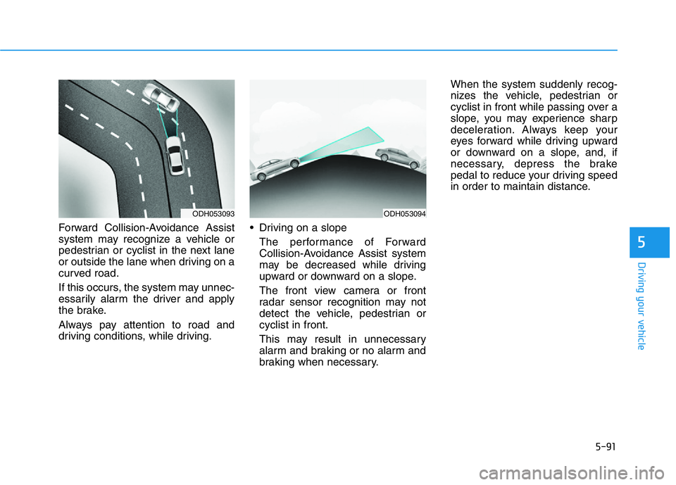 HYUNDAI GENESIS G70 2020 User Guide 5-91
Driving your vehicle
5
Forward Collision-Avoidance Assist
system may recognize a vehicle or
pedestrian or cyclist in the next lane
or outside the lane when driving on a
curved road.
If this occur HYUNDAI GENESIS G70 2020 User Guide 5-91
Driving your vehicle
5
Forward Collision-Avoidance Assist
system may recognize a vehicle or
pedestrian or cyclist in the next lane
or outside the lane when driving on a
curved road.
If this occur