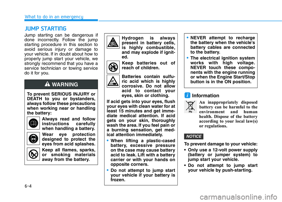 HYUNDAI GENESIS G70 2020 Owners Manual 6-4
What to do in an emergency
Jump starting can be dangerous if
done incorrectly. Follow the jump
starting procedure in this section to
avoid serious injury or damage to
your vehicle. If in doubt abo HYUNDAI GENESIS G70 2020 Owners Manual 6-4
What to do in an emergency
Jump starting can be dangerous if
done incorrectly. Follow the jump
starting procedure in this section to
avoid serious injury or damage to
your vehicle. If in doubt abo