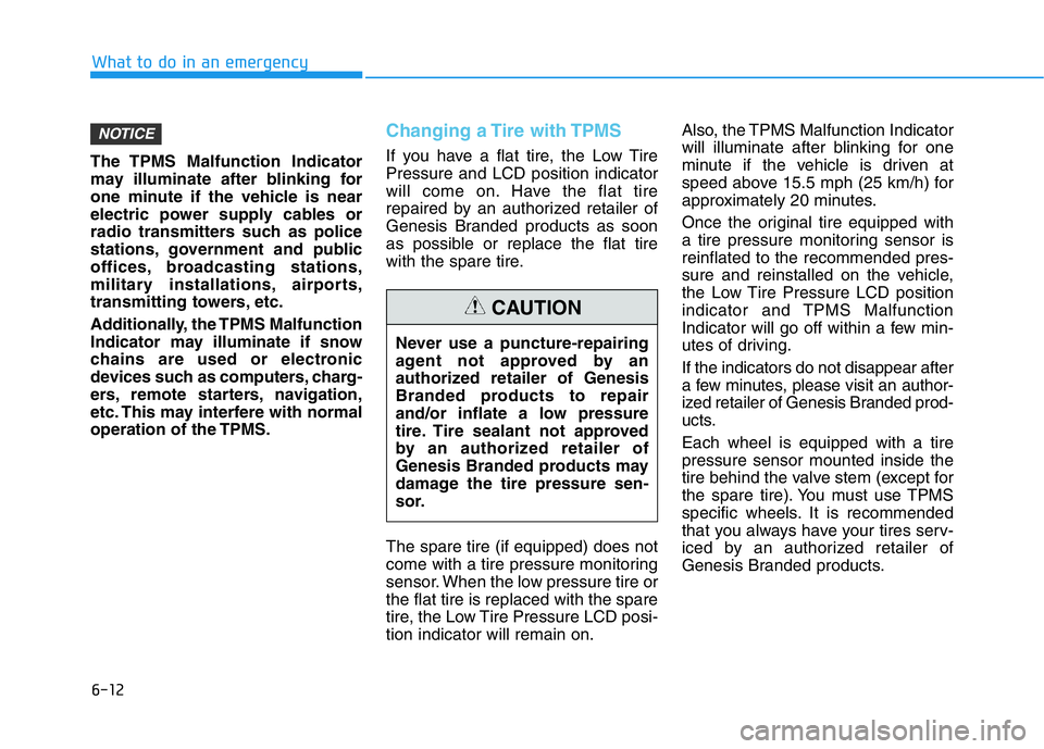 HYUNDAI GENESIS G70 2020 Owners Manual 6-12
What to do in an emergency
The TPMS Malfunction Indicator
may illuminate after blinking for
one minute if the vehicle is near
electric power supply cables or
radio transmitters such as police
sta HYUNDAI GENESIS G70 2020 Owners Manual 6-12
What to do in an emergency
The TPMS Malfunction Indicator
may illuminate after blinking for
one minute if the vehicle is near
electric power supply cables or
radio transmitters such as police
sta