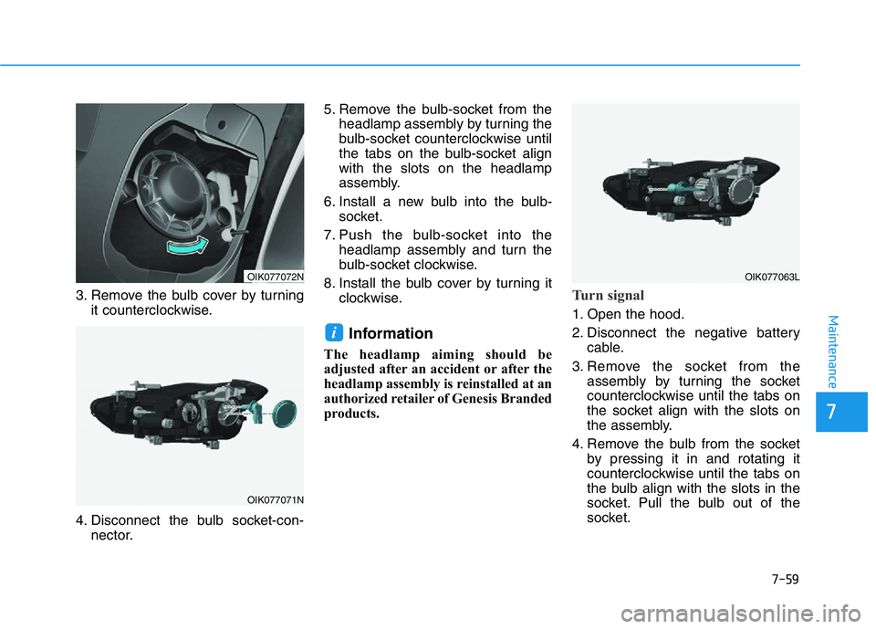 HYUNDAI GENESIS G70 2020  Owners Manual 7-59
7
Maintenance
3. Remove the bulb cover by turning
it counterclockwise.
4. Disconnect the bulb socket-con-
nector.5. Remove the bulb-socket from the
headlamp assembly by turning the
bulb-socket co