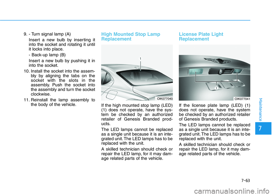 HYUNDAI GENESIS G70 2020  Owners Manual 7-63
7
Maintenance
9. - Turn signal lamp (A)  
Insert a new bulb by inserting it
into the socket and rotating it until
it locks into place.
- Back-up lamp (B)
Insert a new bulb by pushing it in
into t