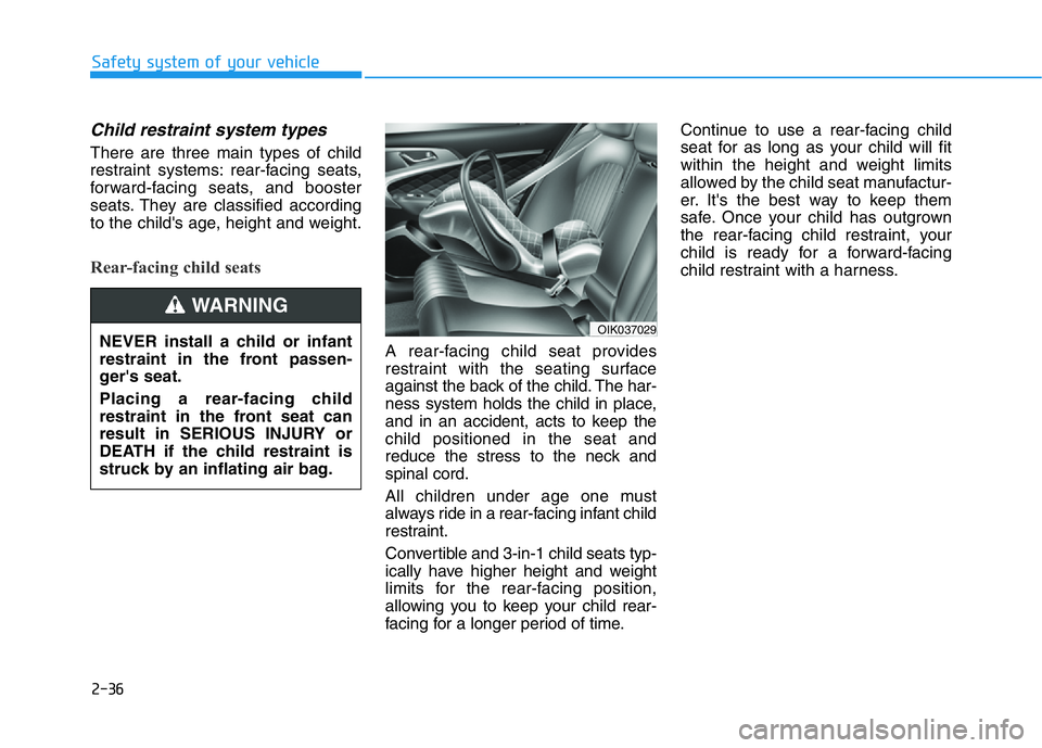 HYUNDAI GENESIS G70 2020 Workshop Manual 2-36
Safety system of your vehicle
Child restraint system types
There are three main types of child
restraint systems: rear-facing seats,
forward-facing seats, and booster
seats. They are classified HYUNDAI GENESIS G70 2020 Workshop Manual 2-36
Safety system of your vehicle
Child restraint system types
There are three main types of child
restraint systems: rear-facing seats,
forward-facing seats, and booster
seats. They are classified