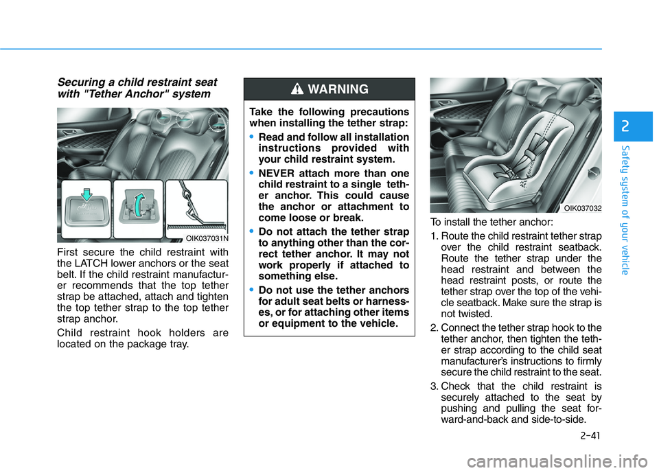 HYUNDAI GENESIS G70 2020 Workshop Manual 2-41
Safety system of your vehicle
2
Securing a child restraint seat
with "Tether Anchor" system
First secure the child restraint with
the LATCH lower anchors or the seat
belt. If the child r HYUNDAI GENESIS G70 2020 Workshop Manual 2-41
Safety system of your vehicle
2
Securing a child restraint seat
with "Tether Anchor" system
First secure the child restraint with
the LATCH lower anchors or the seat
belt. If the child r