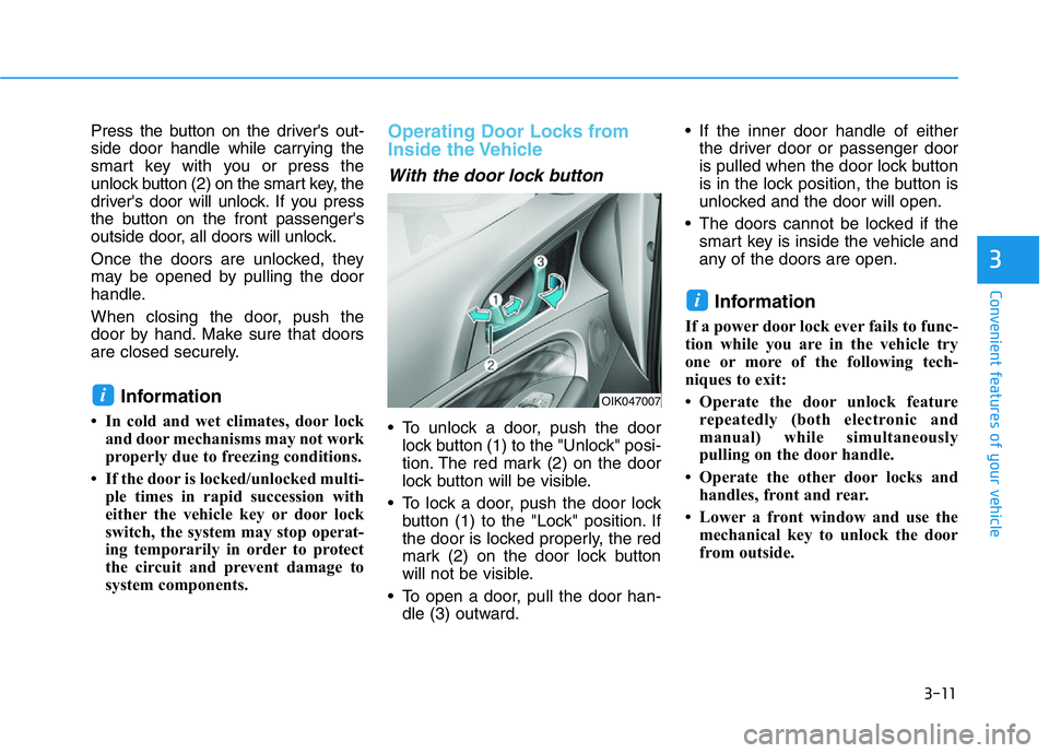 HYUNDAI GENESIS G70 2020  Owners Manual 3-11
Convenient features of your vehicle
3
Press the button on the driver's out-
side door handle while carrying the
smart key with you or press the
unlock button (2) on the smart key, the
driver&