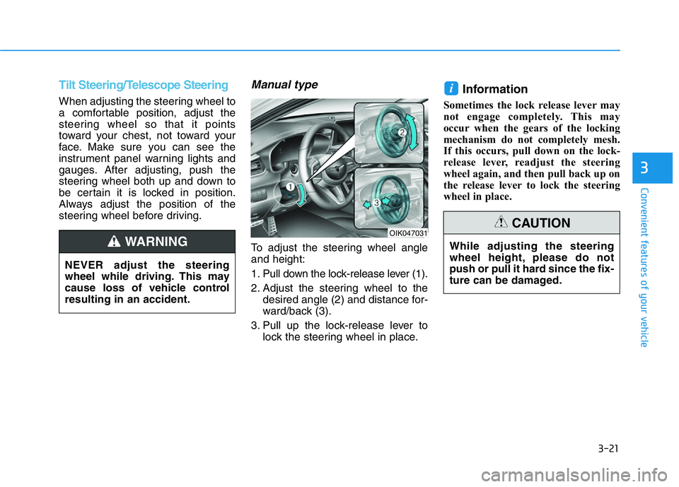 HYUNDAI GENESIS G70 2019  Owners Manual 3-21
Convenient features of your vehicle
3
Tilt Steering/Telescope Steering
When adjusting the steering wheel to
a comfortable position, adjust the
steering wheel so that it points
toward your chest, 