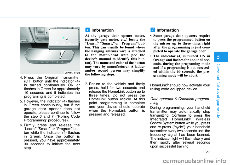 HYUNDAI GENESIS G70 2019  Owners Manual 3-27
Convenient features of your vehicle
3
4. Press the Original Transmitter
(OT) button until the indicator (4)
is turned continuously ON or
flashes in Green for approximately
10 seconds and it indic