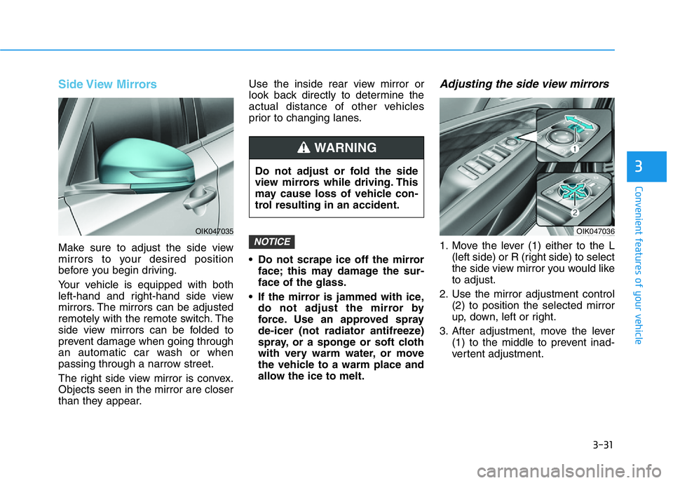 HYUNDAI GENESIS G70 2019 Owners Manual 3-31
Convenient features of your vehicle
3
Side View Mirrors
Make sure to adjust the side view
mirrors to your desired position
before you begin driving.
Your vehicle is equipped with both
left-hand HYUNDAI GENESIS G70 2019 Owners Manual 3-31
Convenient features of your vehicle
3
Side View Mirrors
Make sure to adjust the side view
mirrors to your desired position
before you begin driving.
Your vehicle is equipped with both
left-hand