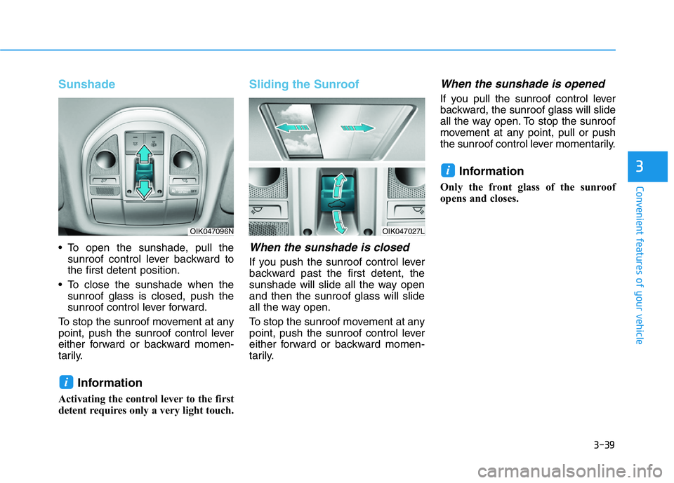 HYUNDAI GENESIS G70 2019 Owners Manual 3-39
Convenient features of your vehicle
3
Sunshade
• To open the sunshade, pull the
sunroof control lever backward to
the first detent position.
• To close the sunshade when the
sunroof glass is HYUNDAI GENESIS G70 2019 Owners Manual 3-39
Convenient features of your vehicle
3
Sunshade
• To open the sunshade, pull the
sunroof control lever backward to
the first detent position.
• To close the sunshade when the
sunroof glass is