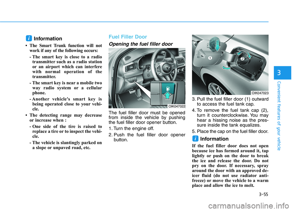 HYUNDAI GENESIS G70 2019  Owners Manual 3-55
Convenient features of your vehicle
3
Information
• The Smart Trunk function will not
work if any of the following occurs:
- The smart key is close to a radio
transmitter such as a radio statio