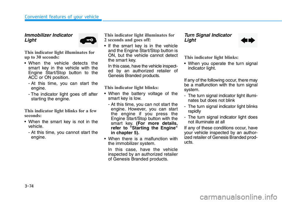 HYUNDAI GENESIS G70 2019  Owners Manual 3-74
Convenient features of your vehicle
Immobilizer Indicator
Light  
This indicator light illuminates for
up to 30 seconds:
• When the vehicle detects the
smart key in the vehicle with the
Engine 