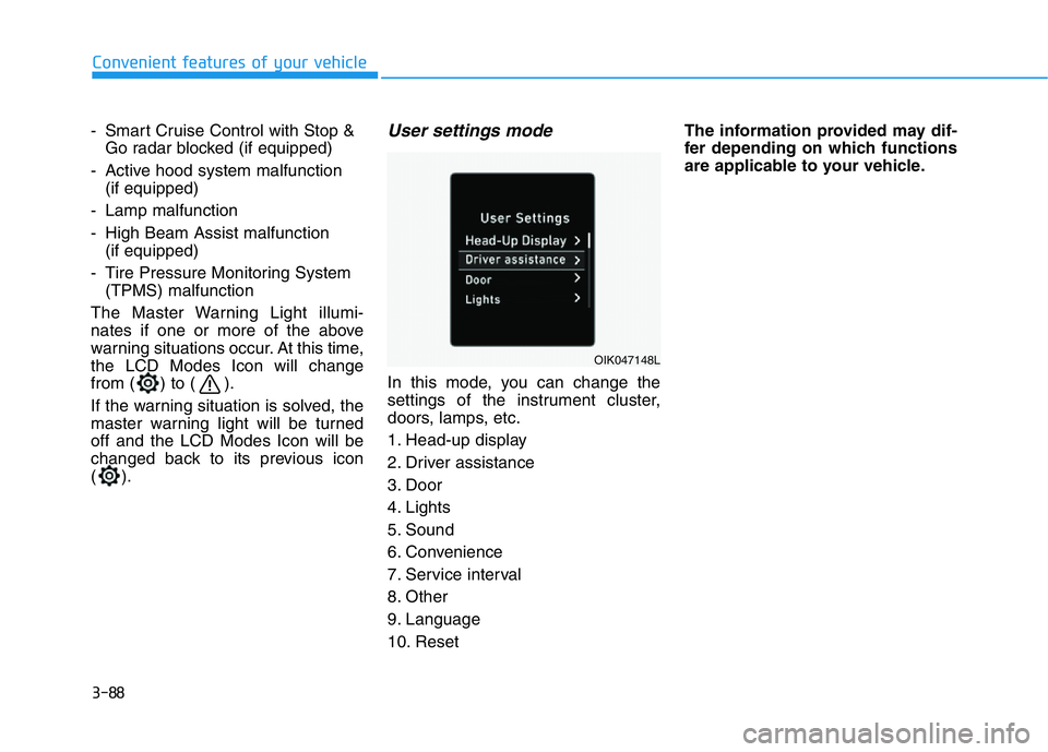 HYUNDAI GENESIS G70 2019  Owners Manual 3-88
Convenient features of your vehicle
- Smart Cruise Control with Stop &
Go radar blocked (if equipped)
- Active hood system malfunction 
(if equipped)
- Lamp malfunction
- High Beam Assist malfunc