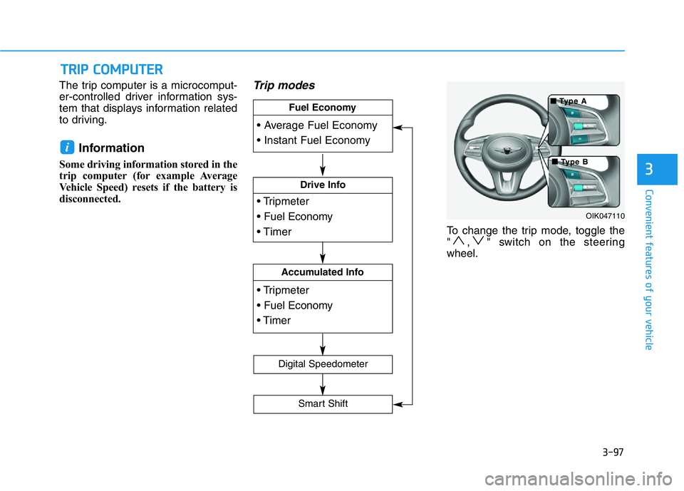 HYUNDAI GENESIS G70 2019  Owners Manual 3-97
Convenient features of your vehicle
3
The trip computer is a microcomput-
er-controlled driver information sys-
tem that displays information related
to driving.
Information 
Some driving informa