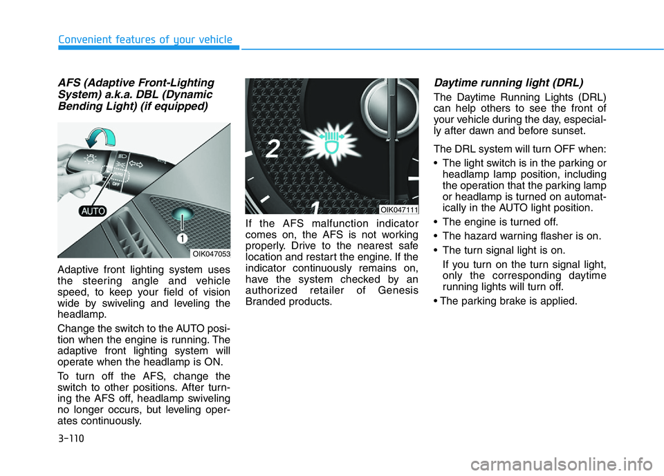 HYUNDAI GENESIS G70 2019  Owners Manual 3-110
Convenient features of your vehicle
AFS (Adaptive Front-Lighting
System) a.k.a. DBL (Dynamic
Bending Light) (if equipped)
Adaptive front lighting system uses
the steering angle and vehicle
speed