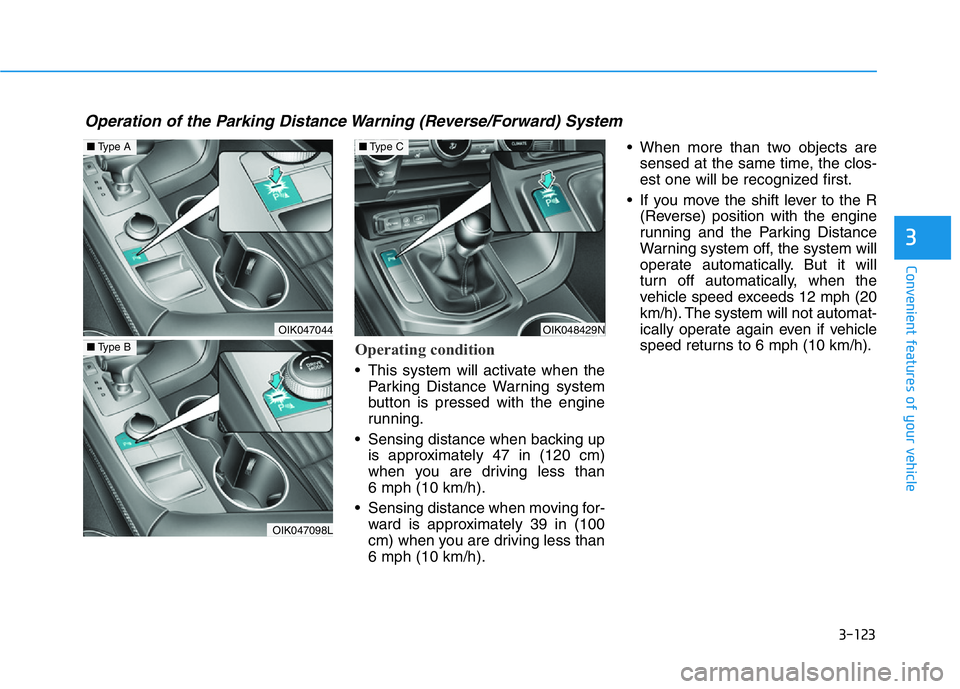HYUNDAI GENESIS G70 2019 Owners Manual 3-123
Convenient features of your vehicle
3
Operating condition
• This system will activate when the
Parking Distance Warning system
button is pressed with the engine
running.
• Sensing distance w HYUNDAI GENESIS G70 2019 Owners Manual 3-123
Convenient features of your vehicle
3
Operating condition
• This system will activate when the
Parking Distance Warning system
button is pressed with the engine
running.
• Sensing distance w