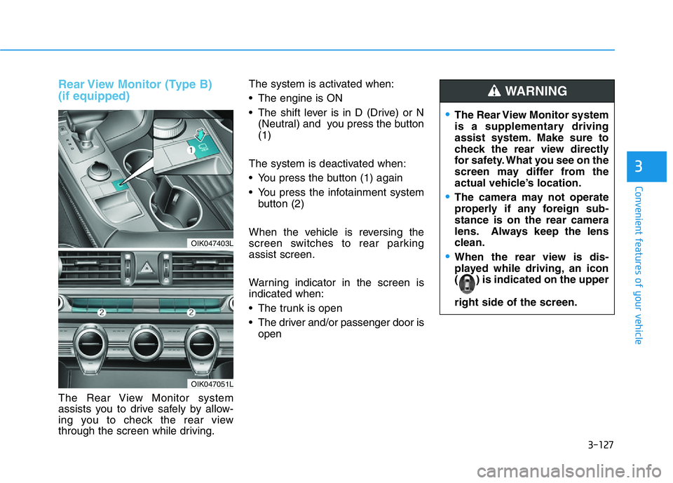 HYUNDAI GENESIS G70 2019  Owners Manual 3-127
Convenient features of your vehicle
3
Rear View Monitor (Type B) 
(if equipped)
The Rear View Monitor system
assists you to drive safely by allow-
ing you to check the rear view
through the scre