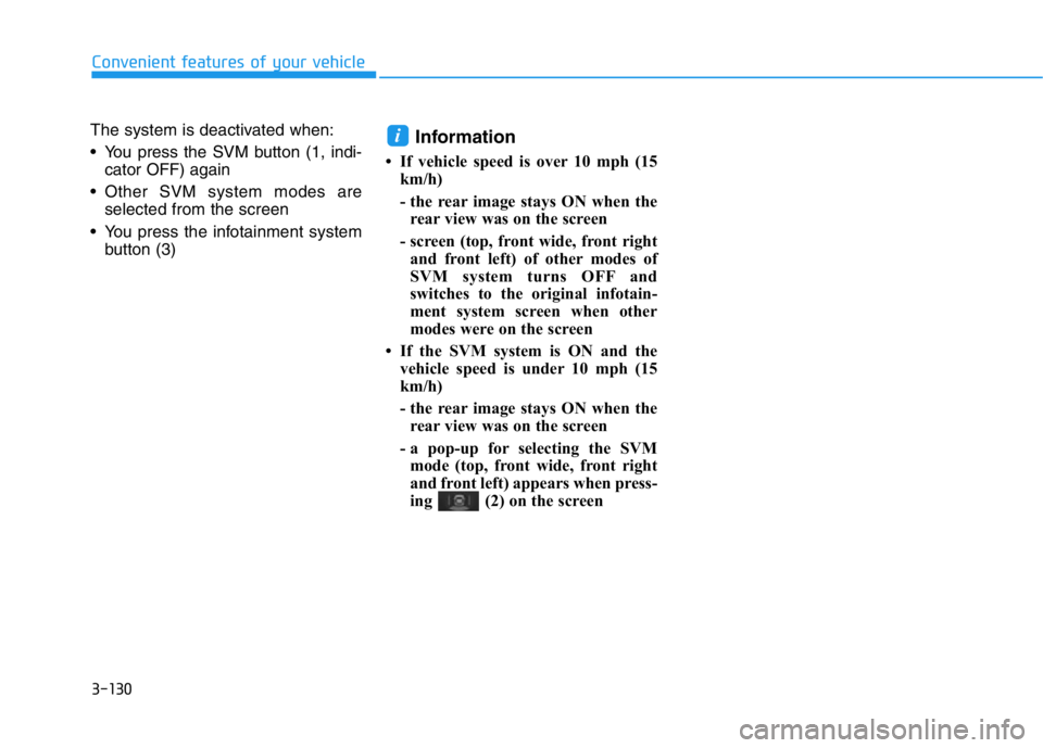 HYUNDAI GENESIS G70 2019  Owners Manual 3-130
Convenient features of your vehicle
The system is deactivated when:
• You press the SVM button (1, indi-
cator OFF) again
• Other SVM system modes are
selected from the screen 
• You press