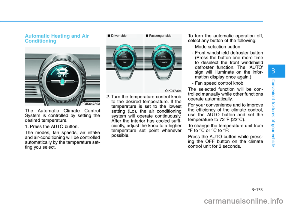 HYUNDAI GENESIS G70 2019  Owners Manual 3-133
Convenient features of your vehicle
3
Automatic Heating and Air
Conditioning
The Automatic Climate Control
System is controlled by setting the
desired temperature.
1. Press the AUTO button.
The 