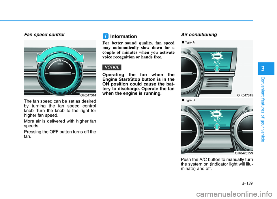 HYUNDAI GENESIS G70 2019  Owners Manual 3-139
Convenient features of your vehicle
3
Fan speed control
The fan speed can be set as desired
by turning the fan speed control
knob. Turn the knob to the right for
higher fan speed.
More air is de