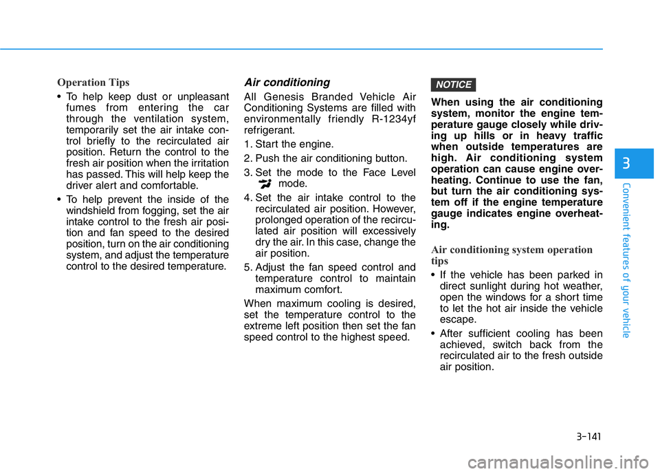 HYUNDAI GENESIS G70 2019  Owners Manual 3-141
Convenient features of your vehicle
3
Operation Tips
• To help keep dust or unpleasant
fumes from entering the car
through the ventilation system,
temporarily set the air intake con-
trol brie