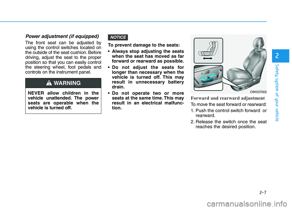 HYUNDAI GENESIS G70 2019  Owners Manual 2-7
Safety system of your vehicle
2
Power adjustment (if equipped)
The front seat can be adjusted by
using the control switches located on
the outside of the seat cushion. Before
driving, adjust the s