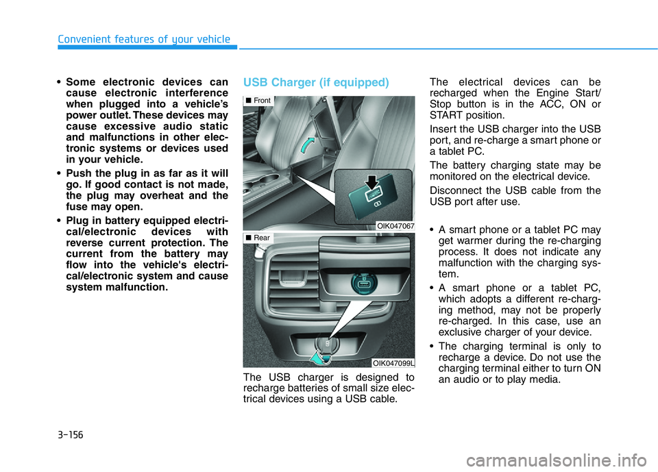 HYUNDAI GENESIS G70 2019  Owners Manual 3-156
Convenient features of your vehicle
• Some electronic devices can
cause electronic interference
when plugged into a vehicle’s
power outlet. These devices may
cause excessive audio static
and