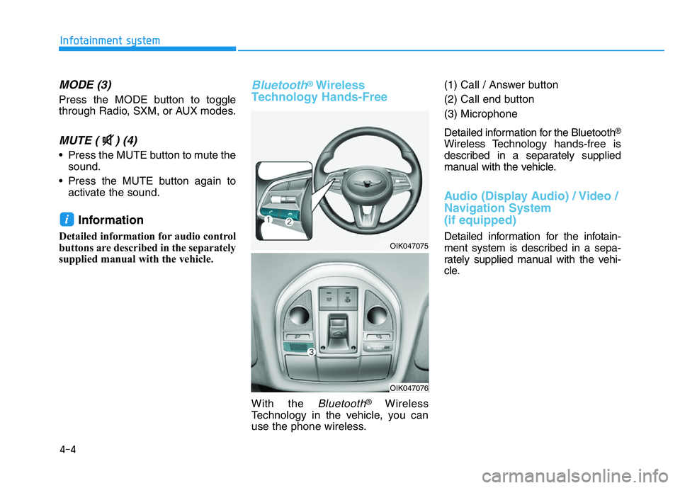 HYUNDAI GENESIS G70 2019  Owners Manual 4-4
Infotainment system
MODE (3)
Press the MODE button to toggle
through Radio, SXM, or AUX modes.
MUTE ( ) (4) 
• Press the MUTE button to mute the
sound.
• Press the MUTE button again to
activat