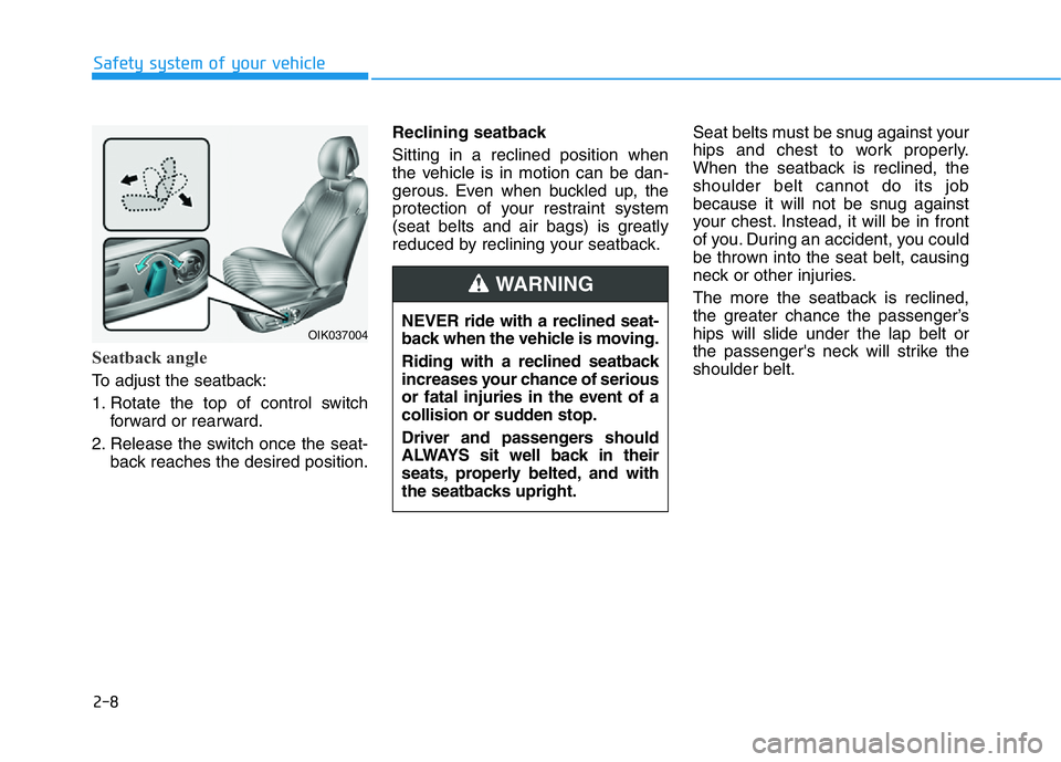 HYUNDAI GENESIS G70 2019 Owners Manual 2-8
Safety system of your vehicle
Seatback angle 
To adjust the seatback:
1. Rotate the top of control switch
forward or rearward.
2. Release the switch once the seat-
back reaches the desired positio