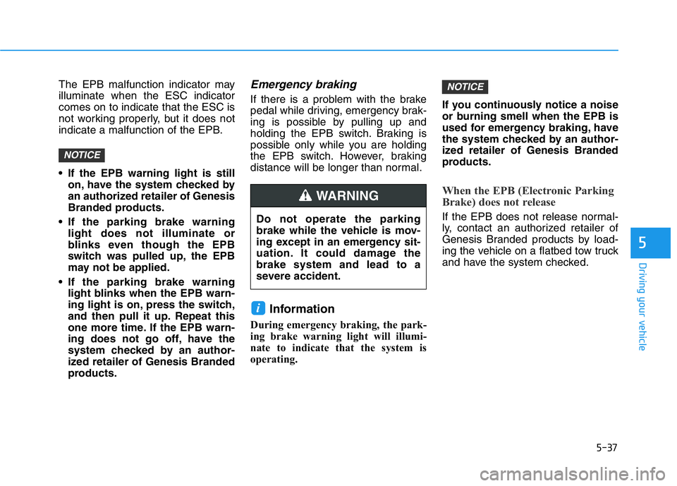 HYUNDAI GENESIS G70 2019 Owners Manual 5-37
Driving your vehicle
5
The EPB malfunction indicator may
illuminate when the ESC indicator
comes on to indicate that the ESC is
not working properly, but it does not
indicate a malfunction of the HYUNDAI GENESIS G70 2019 Owners Manual 5-37
Driving your vehicle
5
The EPB malfunction indicator may
illuminate when the ESC indicator
comes on to indicate that the ESC is
not working properly, but it does not
indicate a malfunction of the