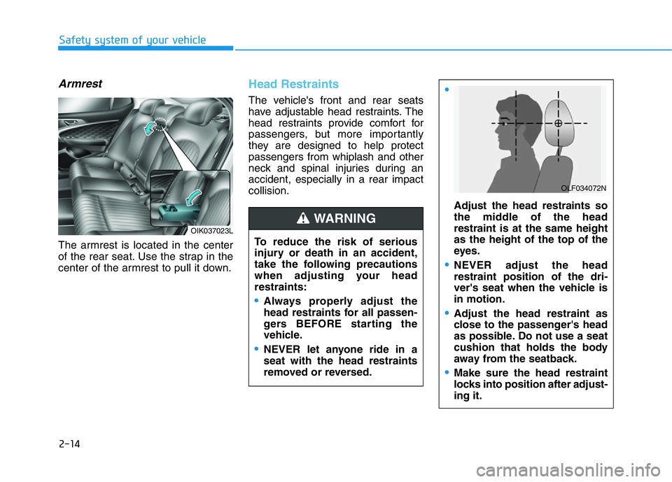 HYUNDAI GENESIS G70 2019 Owners Guide 2-14
Safety system of your vehicle
Armrest 
The armrest is located in the center
of the rear seat. Use the strap in the
center of the armrest to pull it down.
Head Restraints
The vehicle's front a