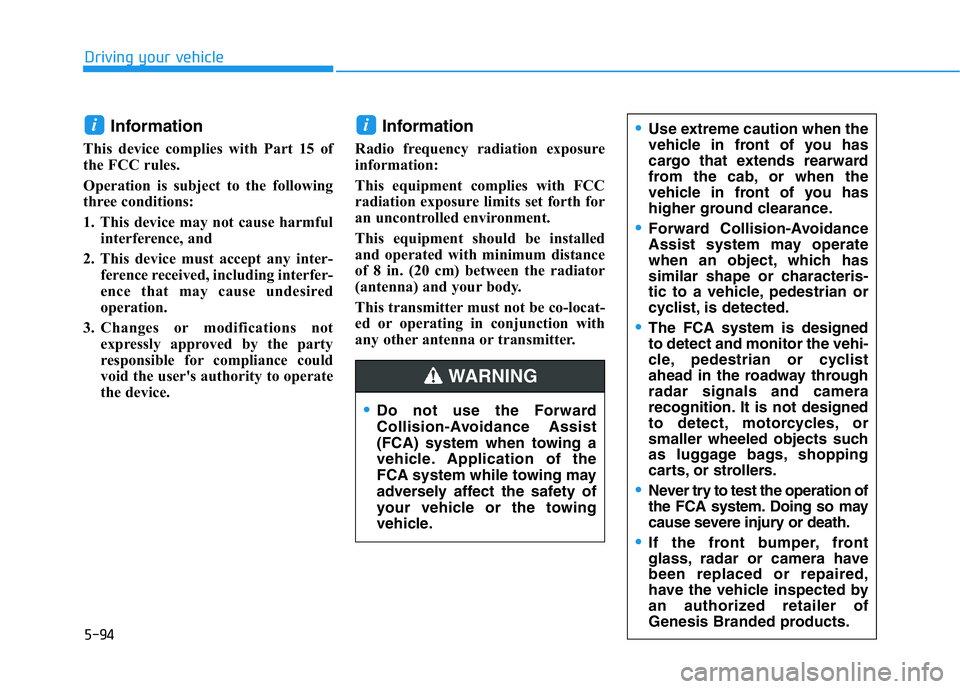 HYUNDAI GENESIS G70 2019  Owners Manual 5-94
Driving your vehicle
Information
This device complies with Part 15 of
the FCC rules. 
Operation is subject to the following
three conditions:
1. This device may not cause harmful
interference, an