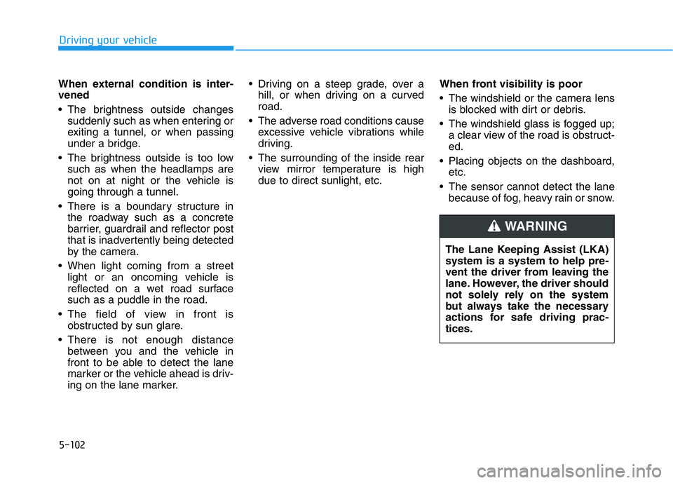 HYUNDAI GENESIS G70 2019 Owners Manual 5-102
Driving your vehicle
When external condition is inter-
vened
• The brightness outside changes
suddenly such as when entering or
exiting a tunnel, or when passing
under a bridge.
• The bright HYUNDAI GENESIS G70 2019 Owners Manual 5-102
Driving your vehicle
When external condition is inter-
vened
• The brightness outside changes
suddenly such as when entering or
exiting a tunnel, or when passing
under a bridge.
• The bright