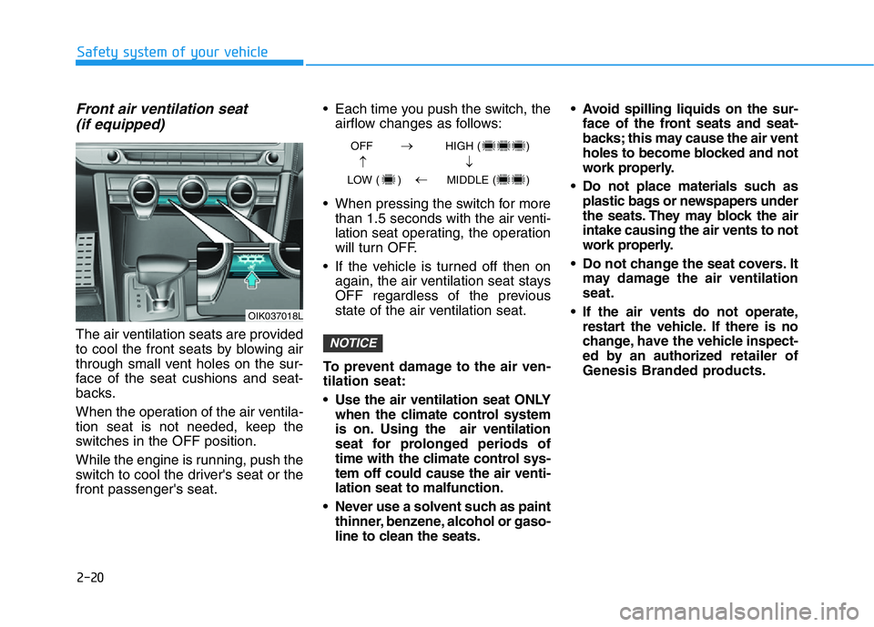 HYUNDAI GENESIS G70 2019  Owners Manual 2-20
Safety system of your vehicle
Front air ventilation seat
(if equipped)
The air ventilation seats are provided
to cool the front seats by blowing air
through small vent holes on the sur-
face of t