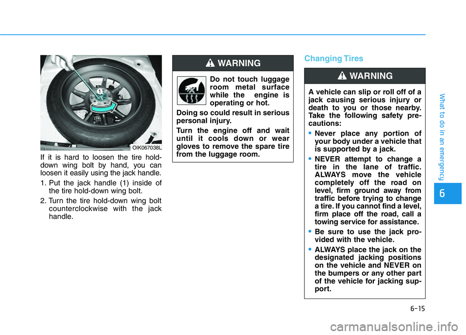 HYUNDAI GENESIS G70 2019  Owners Manual 6-15
What to do in an emergency
6
If it is hard to loosen the tire hold-
down wing bolt by hand, you can
loosen it easily using the jack handle.
1. Put the jack handle (1) inside of
the tire hold-down