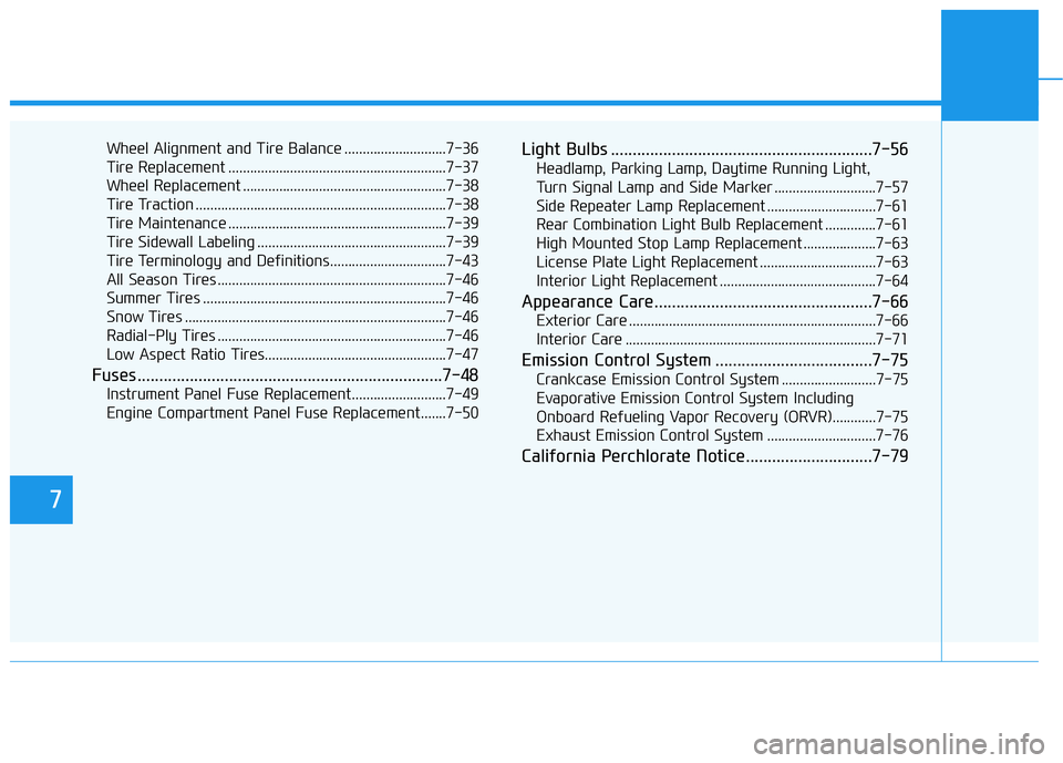HYUNDAI GENESIS G70 2019  Owners Manual 7
Wheel Alignment and Tire Balance ............................7-36
Tire Replacement ............................................................7-37
Wheel Replacement ................................