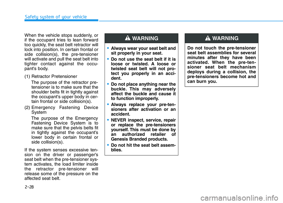 HYUNDAI GENESIS G70 2019  Owners Manual 2-28
Safety system of your vehicle
When the vehicle stops suddenly, or
if the occupant tries to lean forward
too quickly, the seat belt retractor will
lock into position. In certain frontal or
side co