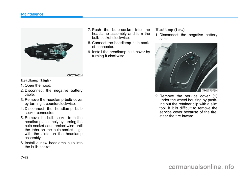 HYUNDAI GENESIS G70 2019  Owners Manual 7-58
Maintenance
Headlamp (High)
1. Open the hood.
2. Disconnect the negative battery
cable.
3. Remove the headlamp bulb cover
by turning it counterclockwise.
4. Disconnect the headlamp bulb
socket-co