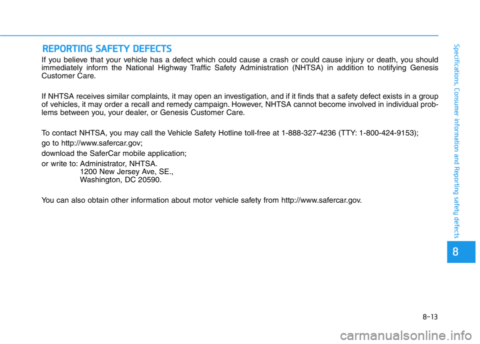 HYUNDAI GENESIS G70 2019 Owners Manual 8-13
88
Specifications, Consumer information and Reporting safety defects
If you believe that your vehicle has a defect which could cause a crash or could cause injury or death, you should
immediately HYUNDAI GENESIS G70 2019 Owners Manual 8-13
88
Specifications, Consumer information and Reporting safety defects
If you believe that your vehicle has a defect which could cause a crash or could cause injury or death, you should
immediately