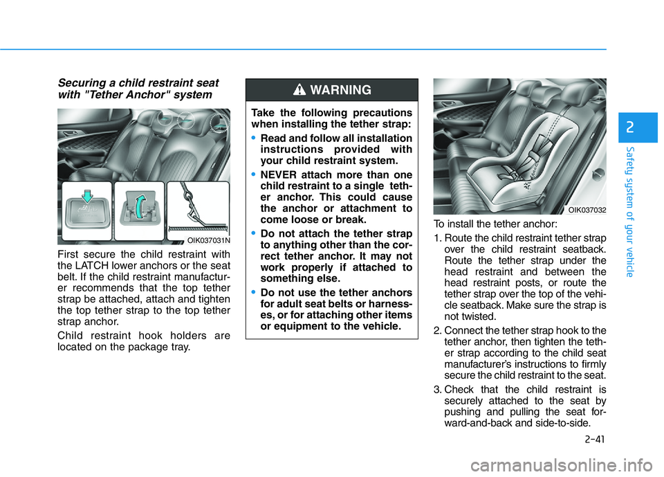 HYUNDAI GENESIS G70 2019  Owners Manual 2-41
Safety system of your vehicle
2
Securing a child restraint seat
with "Tether Anchor" system 
First secure the child restraint with
the LATCH lower anchors or the seat
belt. If the child r
