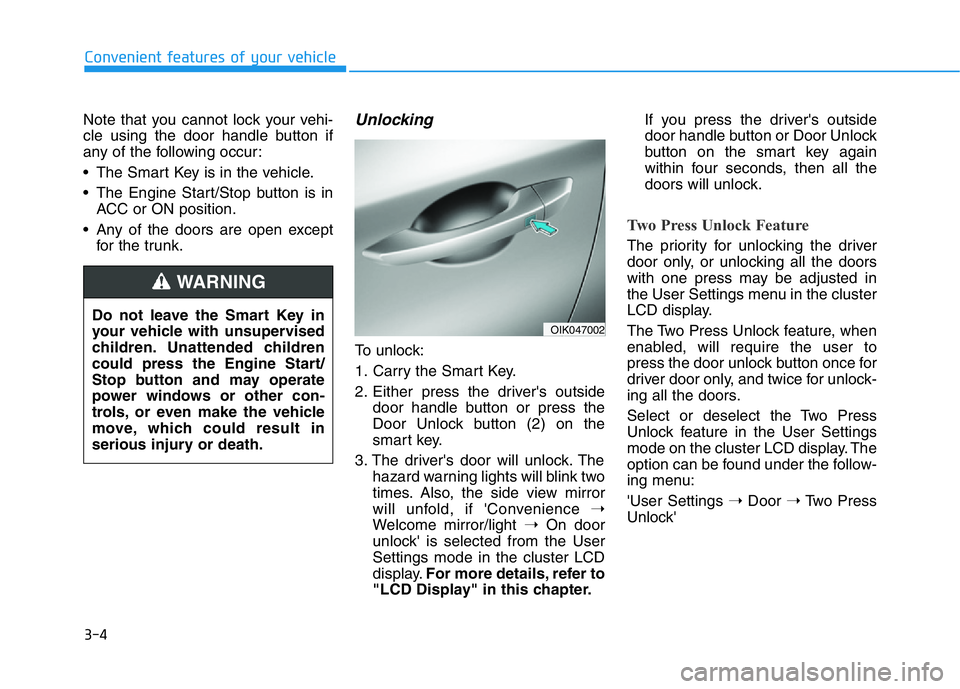 HYUNDAI GENESIS G70 2019 Manual Online 3-4
Note that you cannot lock your vehi-
cle using the door handle button if
any of the following occur:
• The Smart Key is in the vehicle.
• The Engine Start/Stop button is in
ACC or ON position. HYUNDAI GENESIS G70 2019 Manual Online 3-4
Note that you cannot lock your vehi-
cle using the door handle button if
any of the following occur:
• The Smart Key is in the vehicle.
• The Engine Start/Stop button is in
ACC or ON position.