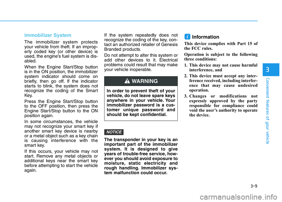 HYUNDAI GENESIS G70 2019  Owners Manual 3-9
Convenient features of your vehicle
3
Immobilizer System 
The immobilizer system protects
your vehicle from theft. If an improp-
erly coded key (or other device) is
used, the engine's fuel sys