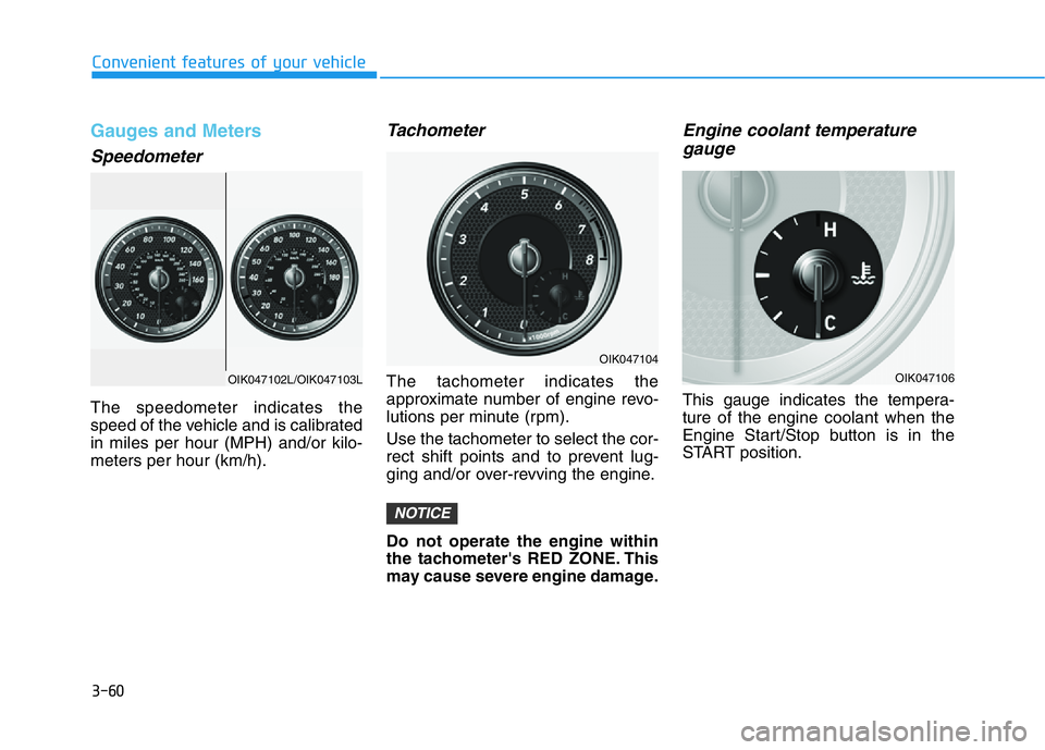 HYUNDAI GENESIS G70 2018  Owners Manual 3-60
Convenient features of your vehicle
Gauges and Meters
Speedometer
The speedometer indicates the
speed of the vehicle and is calibrated
in miles per hour (MPH) and/or kilo-
meters per hour (km/h).