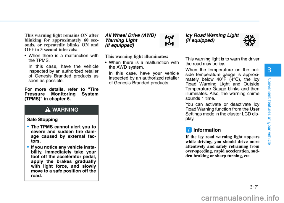 HYUNDAI GENESIS G70 2018  Owners Manual 3-71
Convenient features of your vehicle
3
This warning light remains ON after
blinking for approximately 60 sec-
onds, or repeatedly blinks ON and
OFF in 3 second intervals:
• When there is a malfu