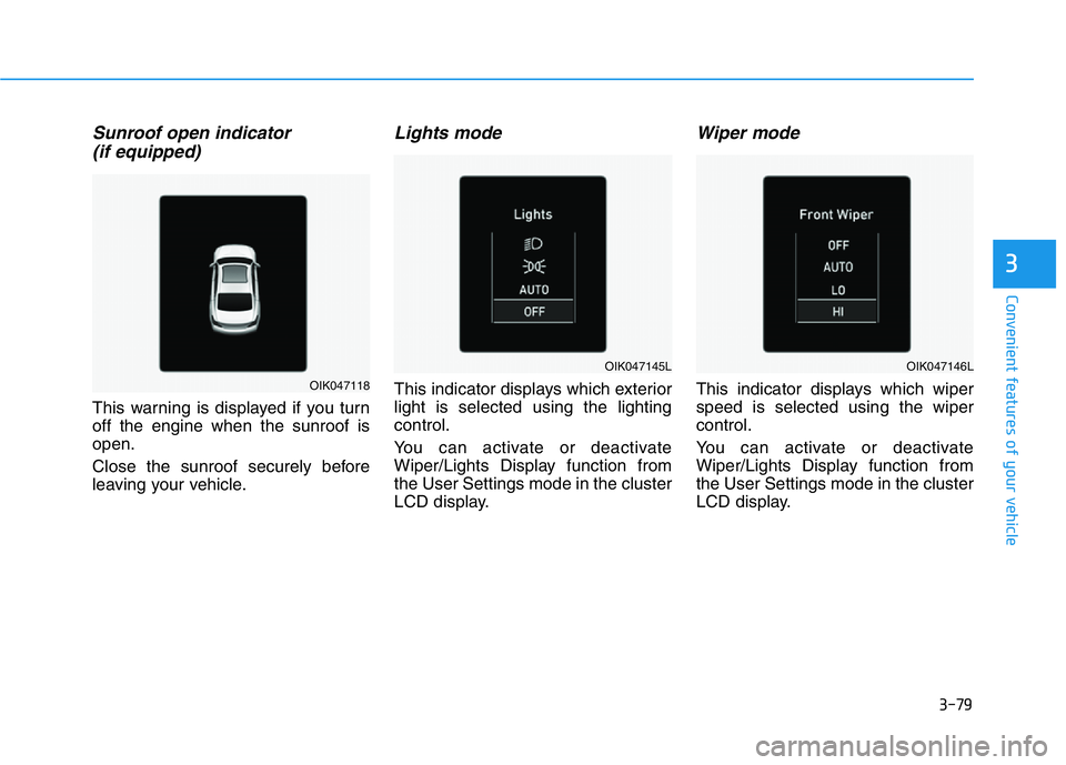 HYUNDAI GENESIS G70 2018  Owners Manual 3-79
Convenient features of your vehicle
3
Sunroof open indicator
(if equipped)
This warning is displayed if you turn
off the engine when the sunroof is
open.
Close the sunroof securely before
leaving