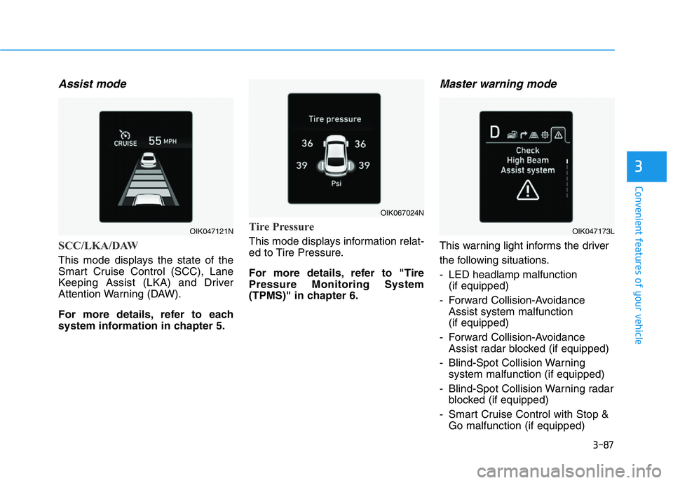 HYUNDAI GENESIS G70 2018  Owners Manual 3-87
Convenient features of your vehicle
3
Assist mode
SCC/LKA/DAW
This mode displays the state of the
Smart Cruise Control (SCC), Lane
Keeping Assist (LKA) and Driver
Attention Warning (DAW).
For mor