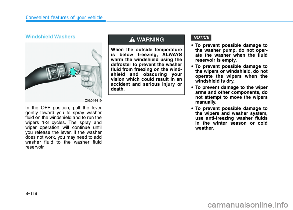 HYUNDAI GENESIS G70 2018  Owners Manual 3-118
Convenient features of your vehicle
Windshield Washers 
In the OFF position, pull the lever
gently toward you to spray washer
fluid on the windshield and to run the
wipers 1-3 cycles. The spray 