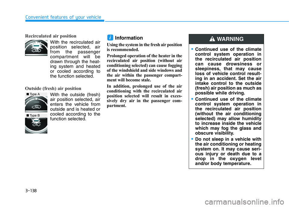 HYUNDAI GENESIS G70 2018  Owners Manual 3-138
Convenient features of your vehicle
Recirculated air position
With the recirculated air
position selected, air
from the passenger
compartment will be
drawn through the heat-
ing system and heate